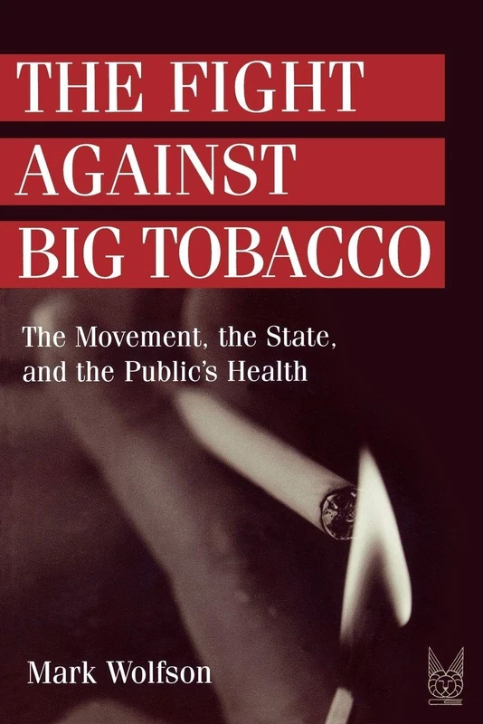 The Fight Against Big Tobacco: The Movement, the State and the Public's Health (Social Problems & Social Issues)