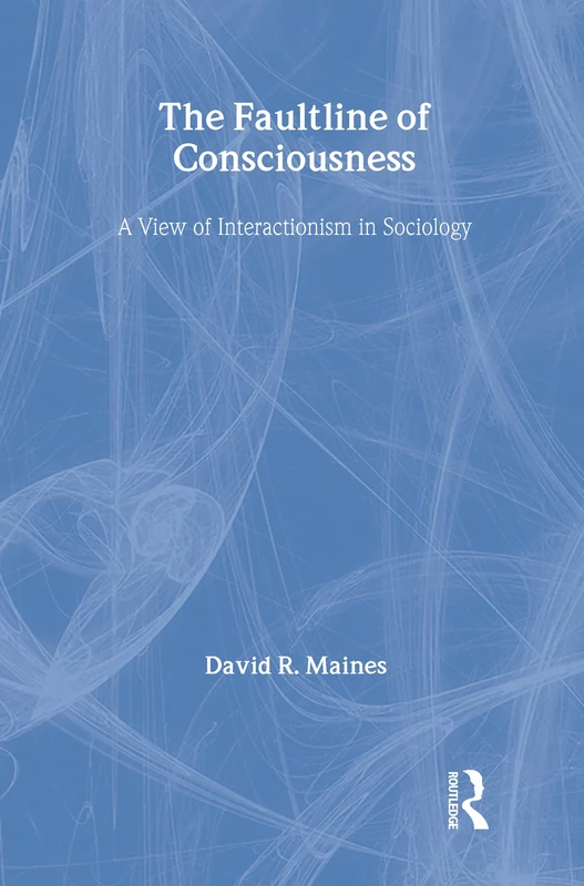 The Faultline of Consciousness: A View of Interactionism in Sociology (Sociological Imagination & Structural Change Series)