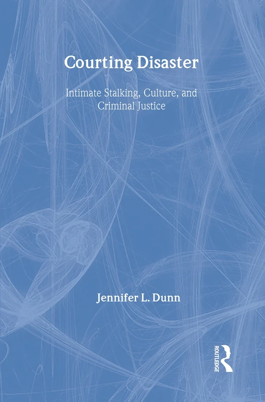 Courting Disaster: Intimate Stalking, Culture and Criminal Justice (Social Problems & Social Issues)