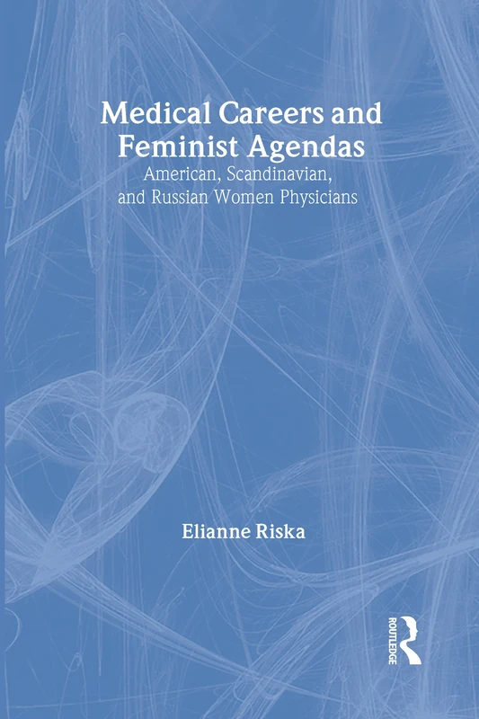 Medical Careers and Feminist Agendas: American, Scandinavian and Russian Women Physicians (Social Institutions and Social Change Series)