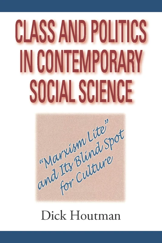 Class and Politics in Contemporary Social Science: Marxism Lite and Its Blind Spot for Culture (Sociological Imagination and Structural Change)
