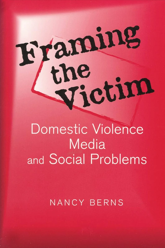 Framing the Victim: Domestic Violence, Media, and Social Problems (Social Problems and Social Issues)