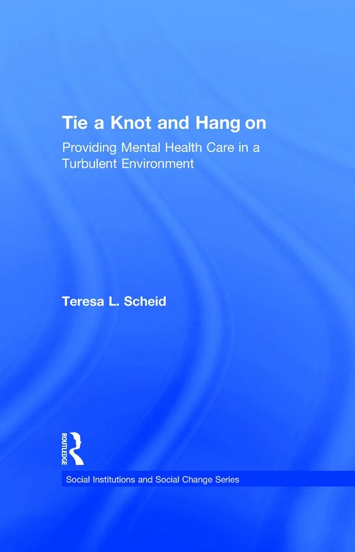Tie a Knot and Hang on: Providing Mental Health Care in a Turbulent Environment (Social Institutions and Social Change)