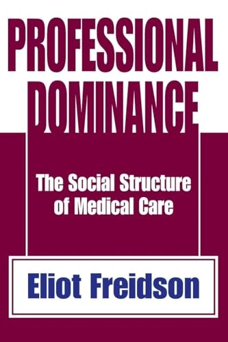 Professional Dominance: The Social Structure of Medical Care