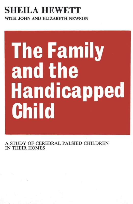 The Family and the Handicapped Child: A Study of Cerebral Palsied Children in Their Homes