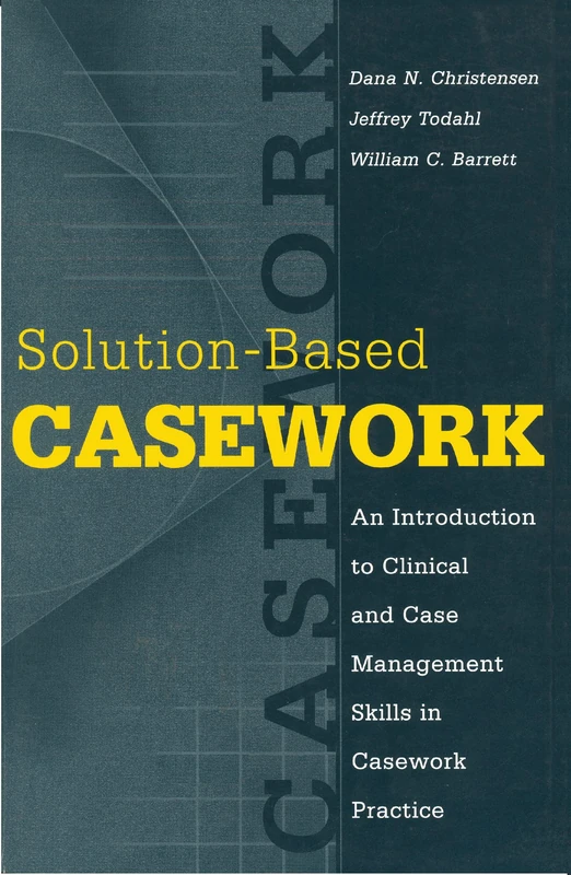 Solution-based Casework: An Introduction to Clinical and Case Management Skills in Casework Practice (Modern Applications of Social Work)