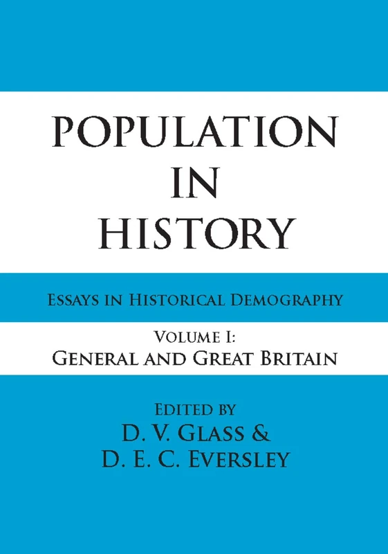 Population in History: Essays in Historical Demography, Volume I: General and Great Britain: 1