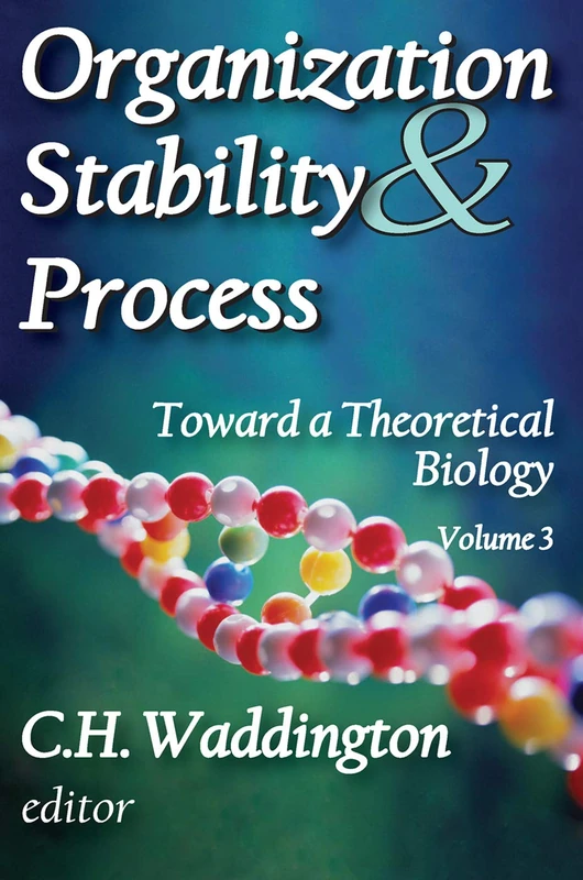 Organization Stability and Process: Volume 3: 03 (Toward a Theoretical Biology)