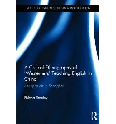 A Critical Ethnography of ‘Westerners’ Teaching English in China: Shanghaied in Shanghai (Routledge Critical Studies in Asian Education) - Image 1