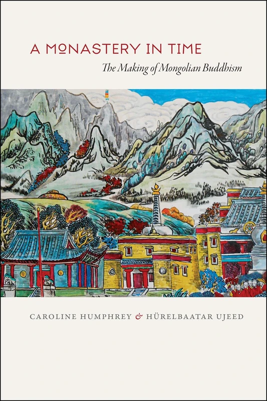A Monastery in Time – The Making of Mongolian Buddhism