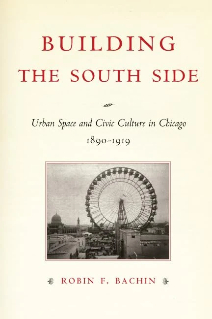 Building the South Side – Urban Space and Civic Culture in Chicago, 1890–1919 (Historical Studies of Urban America)