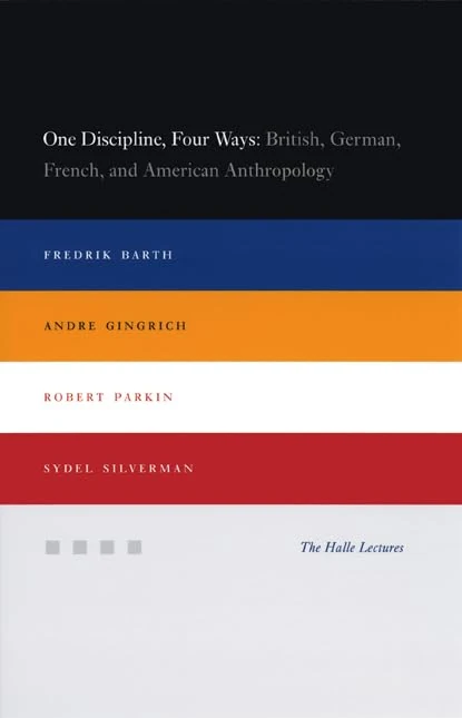 One Discipline, Four Ways – British, German, French and American Anthropology (Halle Lectures)