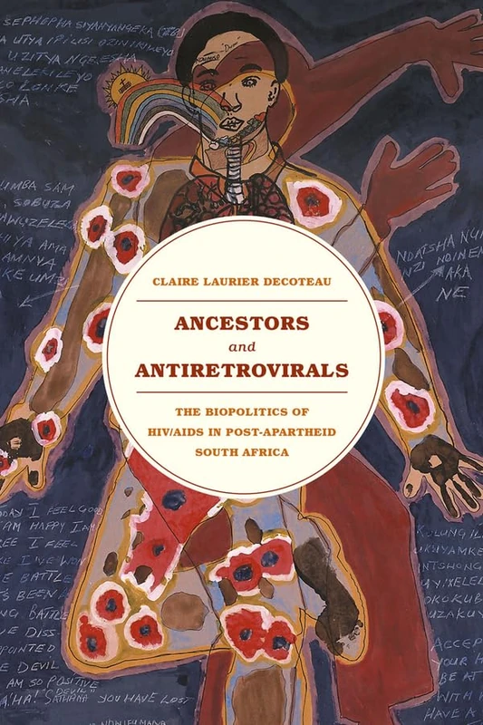 Ancestors and Antiretrovirals – The Biopolitics of HIV/AIDS in Post–Apartheid South Africa