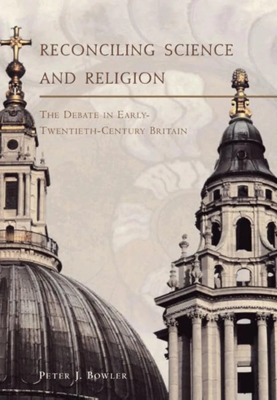 Reconciling Science & Religion – The Debate in Early Twentieth–Century Britain (Science and Its Conceptual Foundations series)
