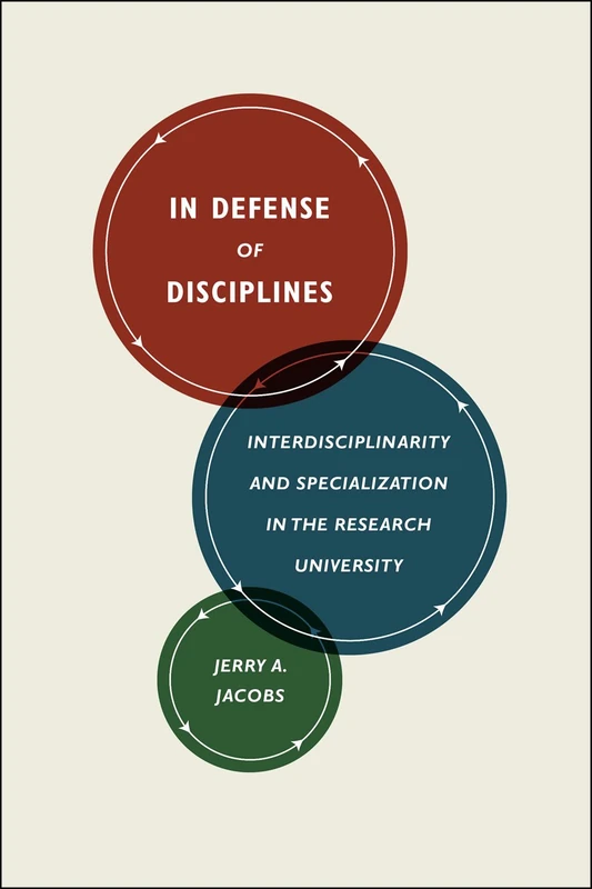 In Defense of Disciplines – Interdisciplinarity and Specialization in the Research University