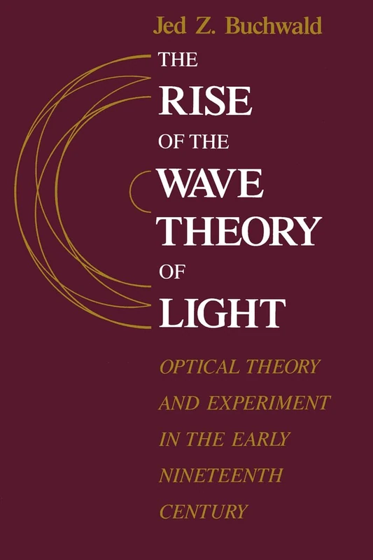 The Rise of the Wave Theory of Light: Optical Theory and Experiment in the Early Nineteenth Century - Image 1