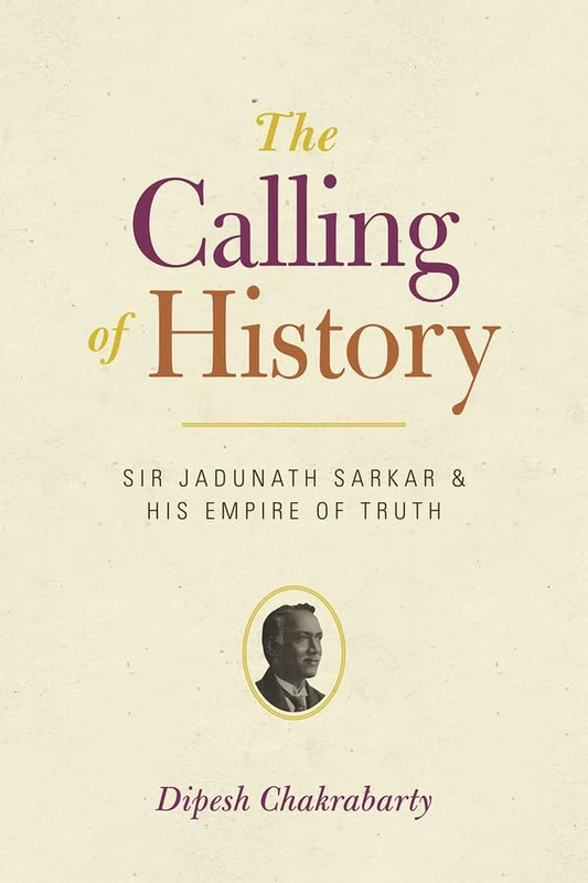 The Calling of History – Sir Jadunath Sarkar and His Empire of Truth - Image 1
