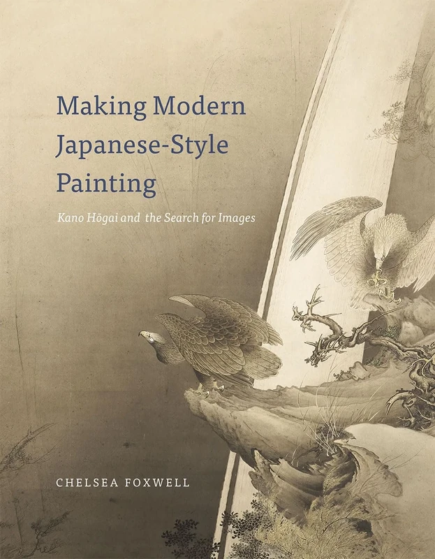 Making Modern JapaneseStyle Painting – Kano Hogai and the Search for Images