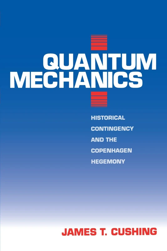 Quantum Mechanics: Historical Contingency and the Copenhagen Hegemony (Science and Its Conceptual Foundations series)