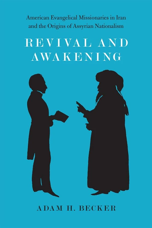 Revival and Awakening – American Evangelical Missionaries in Iran and the Origins of Assyrian
