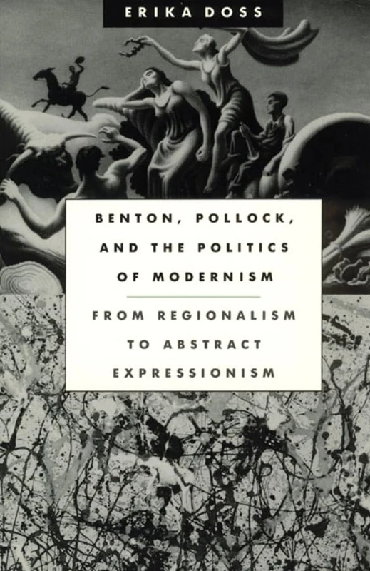 Benton, Pollock, & the Politics of Modernism from Regionalism to Abstract Expressionism
