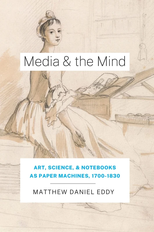 Media and the Mind: Art, Science, and Notebooks as Paper Machines, 1700-1830 - Image 1