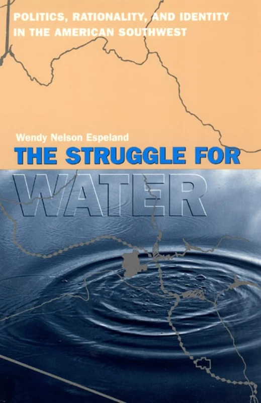 The Struggle for Water – Politics, Rationality, & Identity in the American Southwest (Chicago Series in Law and Society)