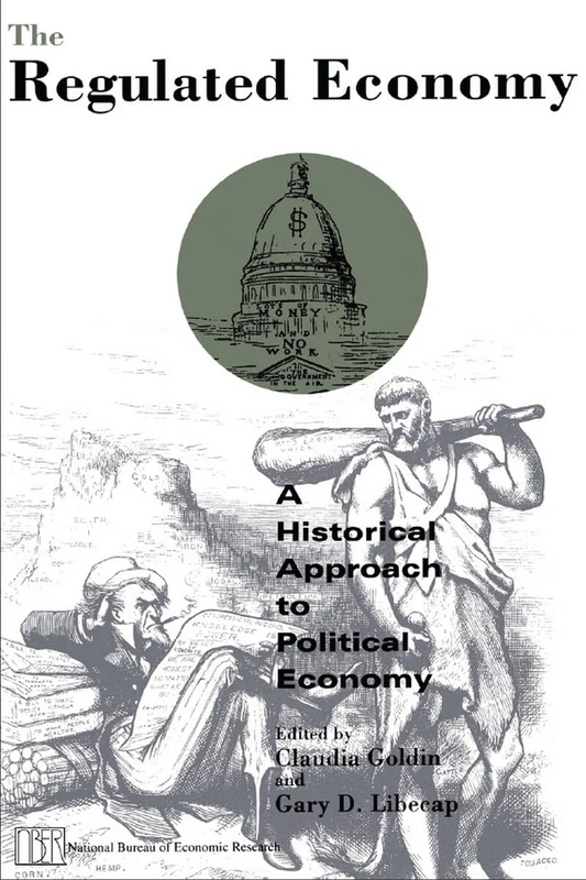 The Regulated Economy: A Historical Approach to Political Economy (National Bureau of Economic Research Project Report)