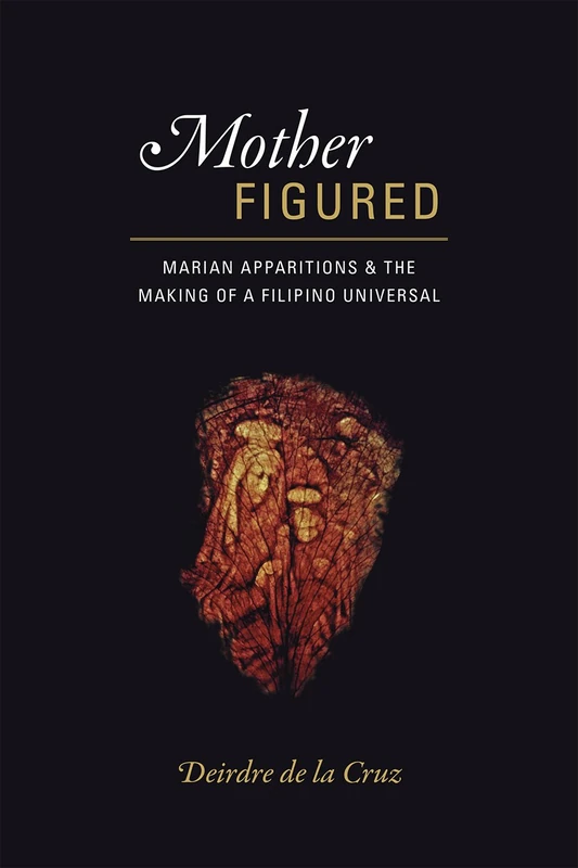 Mother Figured – Marian Apparitions and the Making of a Filipino Universal