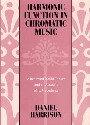 Harmonic Function in Chromatic Music: A Renewed Dualist Theory and an Account of Its Precedents