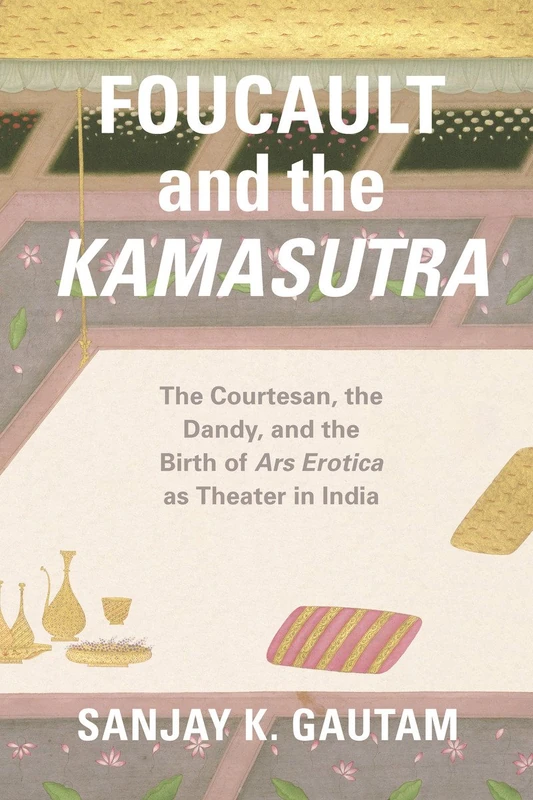 Foucault and the Kamasutra – The Courtesan, the Dandy, and the Birth of Ars Erotica as Theater in India - Image 1