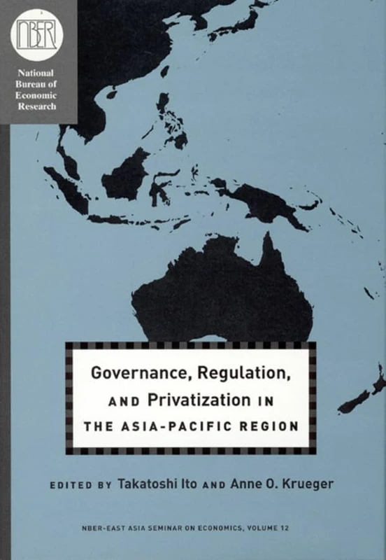 Governance, Regulation and Privatization in the Asia–Pacific Region: Volume 12 (National Bureau of Economic Research East Asia Seminar on Economics)