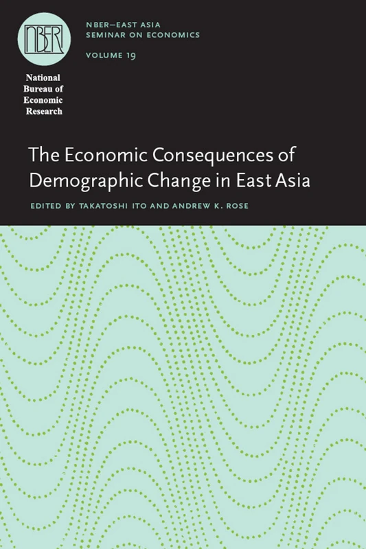 The Economic Consequences of Demographic Change in East Asia: Volume 19 (National Bureau of Economic Research East Asia Seminar on Economics)