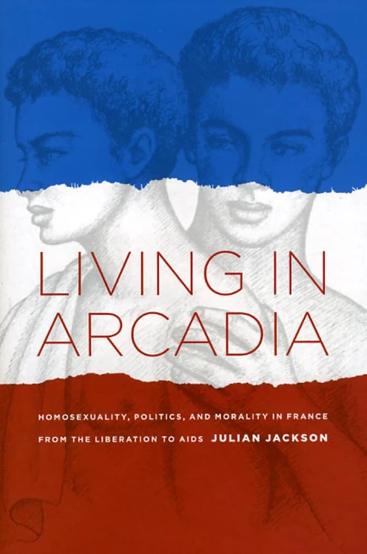 Living in Arcadia – Homosexuality, Politics, and Morality in France from Liberation to AIDS: Homosexuality, Politics, and Morality in France from the Liberation to AIDS - Image 1