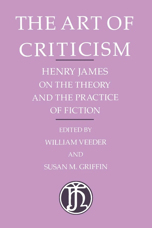 The Art of Criticism: Henry James on the Theory and the Practice of Fiction