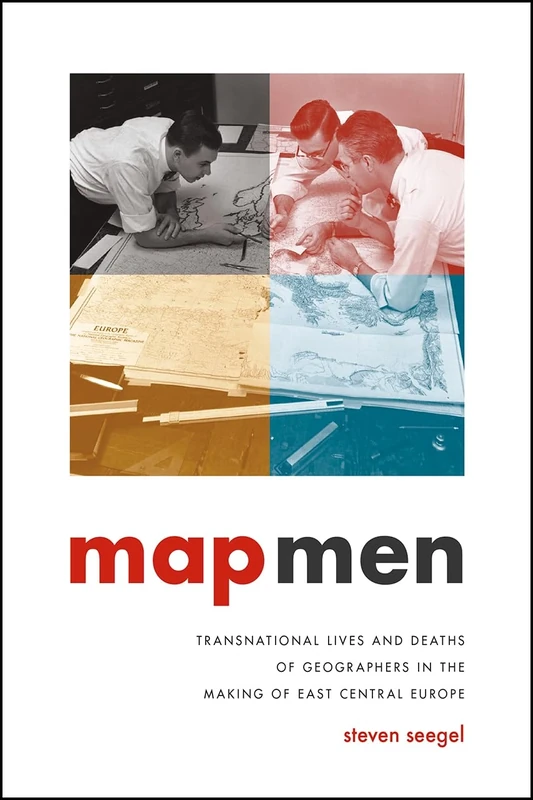 Map Men – Transnational Lives and Deaths of Geographers in the Making of East Central Europe