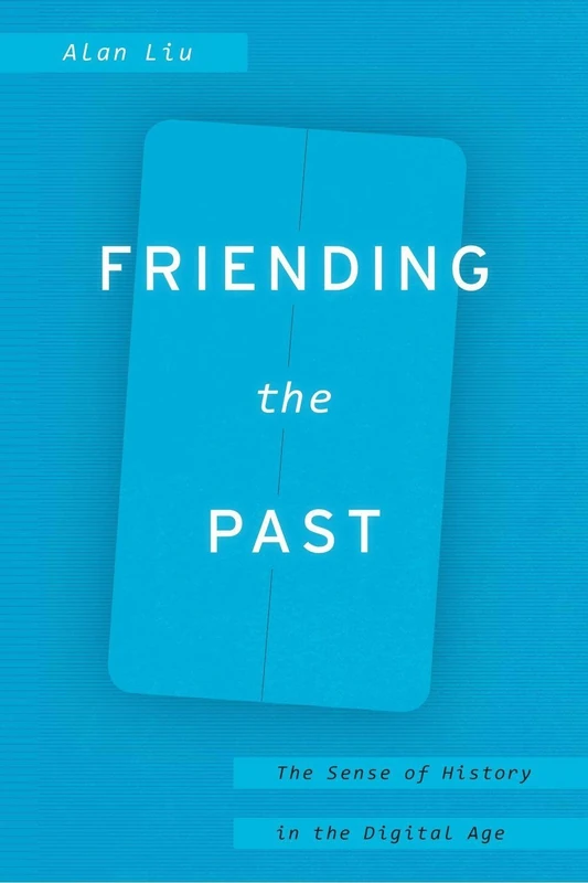 Friending the Past – The Sense of History in the Digital Age