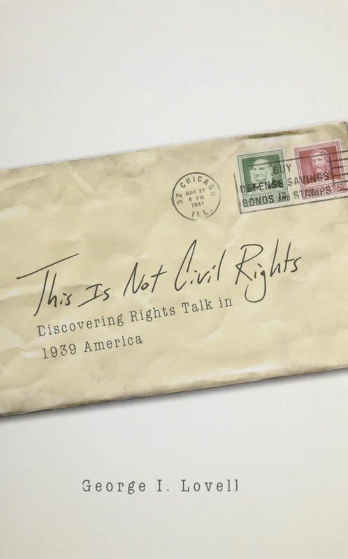 This is not Civil Rights – Discovering Rights Talk in 1939 America (Chicago Series in Law and Society)