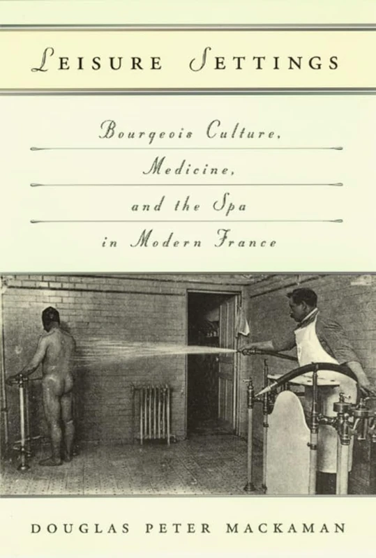 Leisure Settings – Bourgeois Culture, Medicine, & the Spa in Modern France