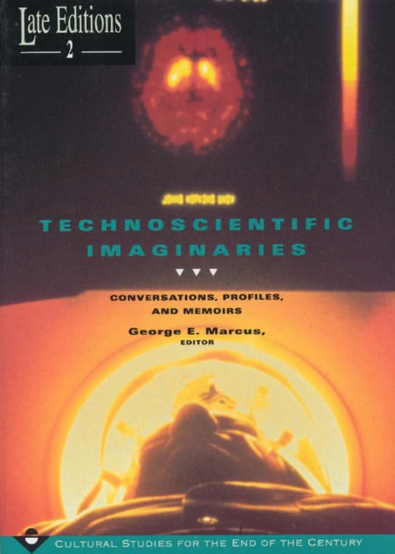 Technoscientific Imaginaries – Conversations, Profiles, & Memoirs: 2 (Late Editions: Cultural Studies for the End of the Century)