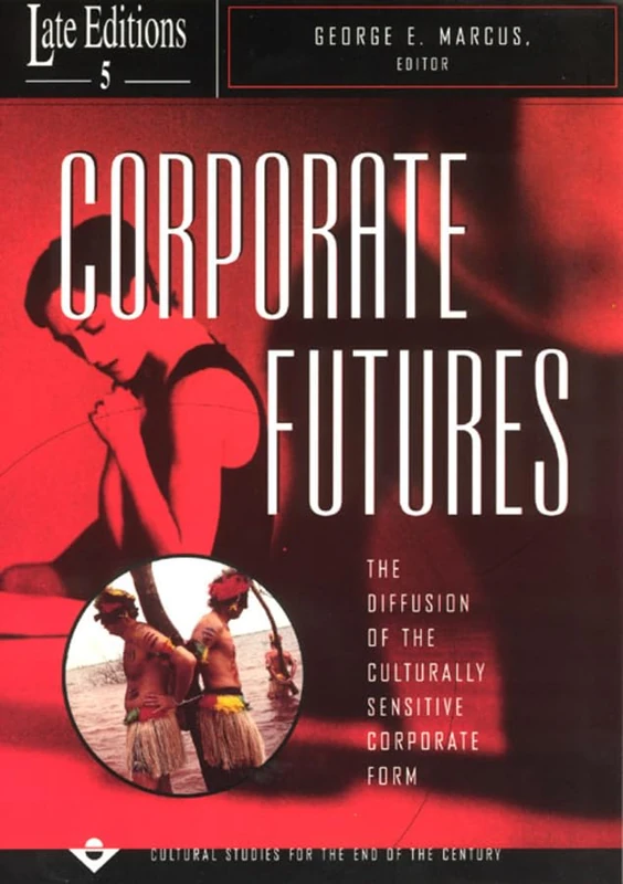 Corporate Futures – The Diffusion of the Culturally Sensitive Corporate Form: 5 (Late Editions: Cultural Studies for the End of the Century)