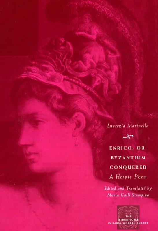 Enrico, or Byzantium Conquered – A Heroic Poem Translated by Maria Galli Stampino (The Other Voice in Early Modern Europe: The Toronto Series)