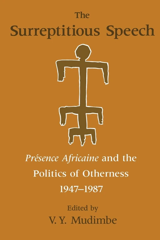 The Surreptitious Speech: Presence Africaine and the Politics of Otherness 1947-1987