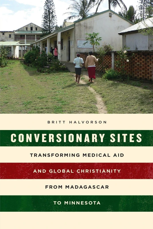 Conversionary Sites – Transforming Medical Aid and Global Christianity from Madagascar to Minnesota