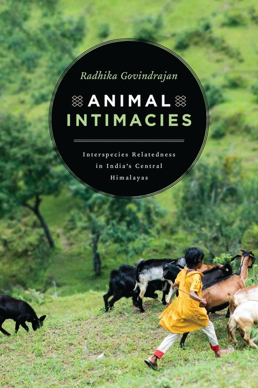 Animal Intimacies – Interspecies Relatedness in India′s Central Himalayas (Animal Lives)