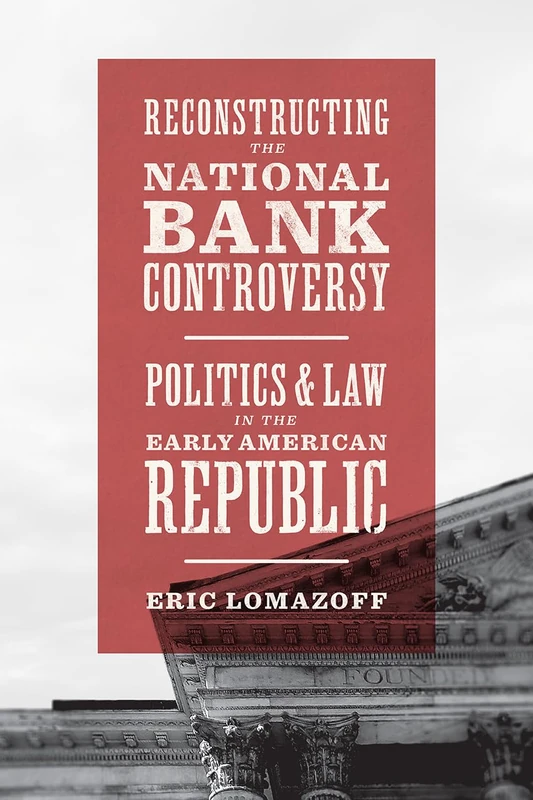 Reconstructing the National Bank Controversy – Politics and Law in the Early American Republic (Emersion: Emergent Village resources for communities of faith)