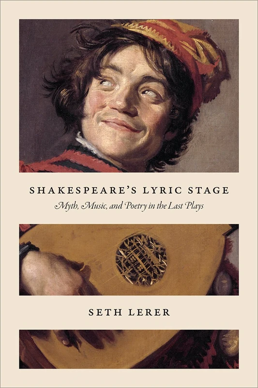 Shakespeare′s Lyric Stage – Myth, Music, and Poetry in the Last Plays