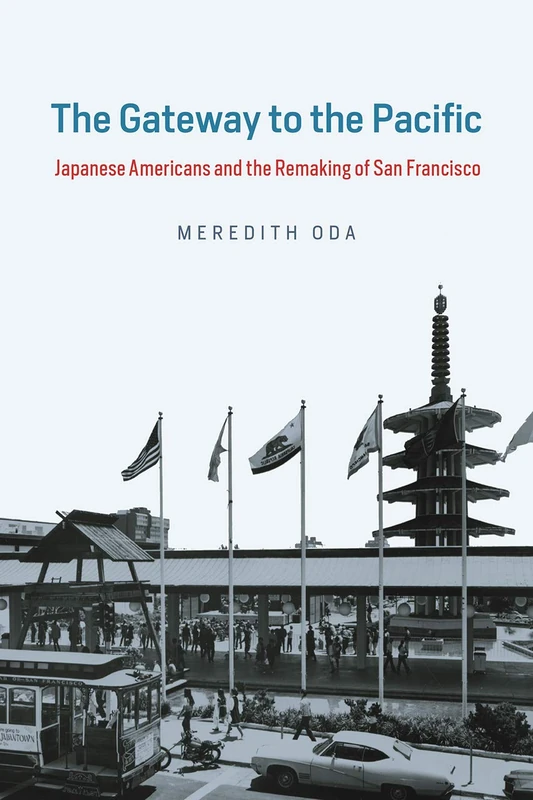 The Gateway to the Pacific – Japanese Americans and the Remaking of San Francisco (Historical Studies of Urban America)