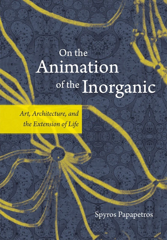 On the Animation of the Inorganic – Art, Architecture and the Extension of Life