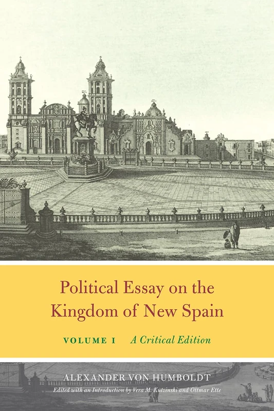 Political Essay on the Kingdom of New Spain, Volume 1 – A Critical Edition (Alexander Von Humboldt in English)